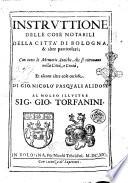 Instruttione delle cose notabili della citta di Bologna, & altre particolari; con tutte le memorie antiche, che si ritrouano nella citta, e conta, et alcune altre cose curiose. Di Gio. Nicolo Pasquali Alidosi ..