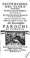 Instruzione del clero per ogni esame da subire avanti dell'Ordinario; opera di Francesco Maria Campione della madre di Dio, esaminatore apostolico del clero, & c. alli reverendissimi parochi di Venezia