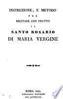 Instruzione, e metodo per recitare con frutto il santo rosario di Maria Vergine