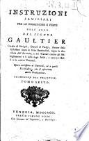 Instruzioni familiari per le domeniche e feste dell'anno del signor Gaultier, curato di Savignì, diocesi di Parigi, autore delle Fiflessioni sopra le otto beatitudini, sopra le antifone dell'Avvento, e dei Trattati contro gl