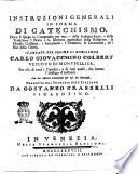Instruzioni generali in forma di catechismo. Dove si spiega in compendio per mezzo della Scrittura Sacra, e della Tradizione l'istoria e le dottrine particolari della religione, la morale cristiana, i sacramenti, l'orazioni, le ceremonie, ed i riti della Chiesa. Stampate per ordine di monsignor Carlo Giovacchino Colbert vescovo di Montpellier, per uso di tutti i cattolici, e di quelli, che hanno l'obbligo d'instrurli. Con due ristretti catechismi per vso dei fanciulli. Tradotte dal francese nell'italiano da Gostanzo Grasselli fiorentino