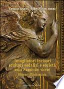 Intagliatori incisori scultori sodalizi e società nella Napoli dei viceré. Ritorno all'Annunziata