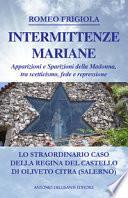 Intermittenze mariane. Apparizioni e sparizioni della Madonna tra scetticismo, fede e repressione. Lo straordinario caso della regina del castello di Oliveto Citra (Salerno)