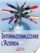 Internazionalizzare l'Azienda. Come Aumentare il Fatturato della Tua Azienda Attraverso un Approccio Strategico ai Mercati Esteri. (Ebook Italiano - Anteprima Gratis)