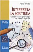 Interpreta la scrittura. Scopri con la grafologia te stesso e gli altri. Con test ed esercizi