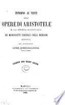 Intorno ai testi delle opere di Aristotele e la storia ragionata dei manoscritti originali delle medesime