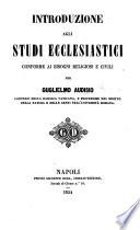 Introduzione agli studi ecclesiastici conforme ai bisogni religiosi e civili