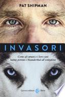Invasori. Come gli umani e i loro cani hanno portato i Neanderthal all'estinzione