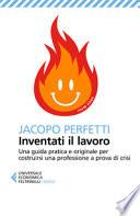 Inventati il lavoro. Sopravvivere alla fine del posto fisso e svegliarsi ogni mattina con il sorriso