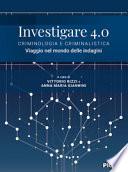 Investigare 4.0. Criminologia e criminalistica. Viaggio nel mondo delle indagini
