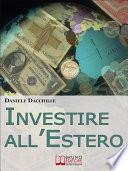 Investire all'Estero. Strategie per Portare la Tua Azienda a Investire con Successo sul Mercato Internazionale. (Ebook Italiano - Anteprima Gratis)