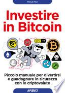 Investire in bitcoin. Piccolo manuale per divertirsi e guadagnare in sicurezza con le criptovalute