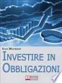 Investire in Obbligazioni. Dal Calcolo dei Rischi alle Tecniche di Investimento per Guadagnare sul Mercato Obbligazionario. (Ebook Italiano - Anteprima Gratis)