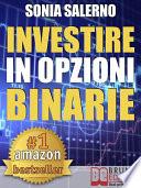 INVESTIRE IN OPZIONI BINARIE. Come Investire il Capitale in Opzioni Binarie a 1-5-10-15 Minuti per Guadagnare in Modo Costante e Veloce