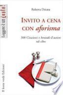Invito a cena con aforisma. 300 citazioni e «boutade» d'autore sul cibo