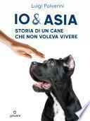 Io & Asia. Storia di un cane che non voleva vivere