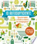 Io autosufficiente. Lascio tutto e vado a vivere in campagna! Ediz. a colori