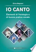 Io canto. Elementi di fisiologia e buona pratica vocale