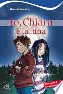Io, Chiara e la luna. Ediz. illustrata