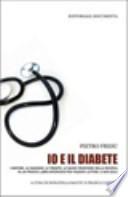 Io e il diabete. I sintomi, la diagnosi, le terapie, le nuove frontiere della ricerca in un pratico libro-intervista per pazienti lettori, e non solo