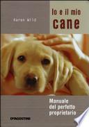 Io e il mio cane. Manuale del perfetto proprietario