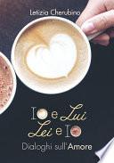 Io e Lui. Lei e Io. Dialoghi sull'Amore.