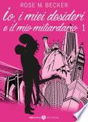 Io, i miei desideri e il mio miliardario - Vol. 1