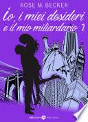 Io, i miei desideri e il mio miliardario - Vol. 2