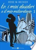 Io, i miei desideri e il mio miliardario - Vol. 3