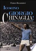 Io sono Giorgio Chinaglia! I gol, gli amori e i peccati di una vita esagerata