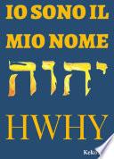 IO SONO IL MIO NOME, alla ricerca del Dio Creatore YHWH