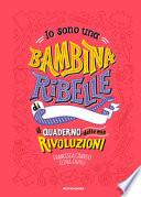Io sono una bambina ribelle. Il quaderno delle mie rivoluzioni