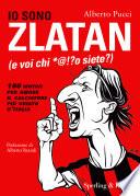 Io sono Zlatan (e voi chi *@!?o siete?). 100 motivi per amare il calciatore più odiato d'Italia