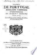 Ioannis de Portugal ... De spiritu sancto tomi duo, quorum primus continet de deitate, processione, & relatione spiritus sancti