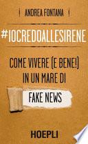 #iocredoallesirene. Come vivere (e bene!) in un mare di fake news