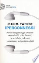 Iperconnessi. Perché i ragazzi oggi crescono meno ribelli, più tolleranti, meno felici e del tutto impreparati a diventare adulti