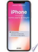 iPhone. Come usarlo al meglio. Scopriamo insieme tutte le funzioni e le app migliori