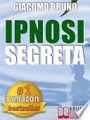 IPNOSI SEGRETA. Le Strategie Pratiche dei Grandi Maestri della PNL, dell'Ipnosi Conversazionale e del Mentalismo.