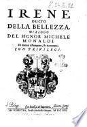 Irene, ouero Della bellezza. Del signor Michele Monaldi. Con altri due Dialoghi; vno dell'hauere, & l'altro della metafisica