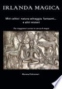 Irlanda magica. Miti celtici, natura selvaggia, fantasmi... e altri misteri