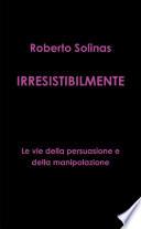 IRRESISTIBILMENTE - Le vie della persuasione e della manipolazione