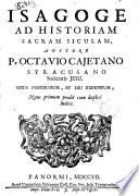 Isagoge ad historiam sacram siculam, auctore p. Octavio Cajetano syracusano societatis Jesu. Opus posthumum, et diu expetitum. ..