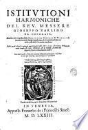 Istitutioni harmoniche del reu. messere Gioseffo Zarlino da Chioggia, ... di nuovo in molti luoghi migliorate, et di molti belli secreti nelle cose della prattica ampliate ... Con due tavole, l'una che contiene le materie principali, et l'altra le cose piu notabili che nell'opera si ritrovano