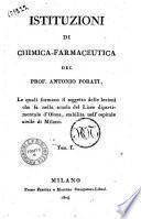 Istituzioni di chimica-farmaceutica del prof. Antonio Porati, le quali formano il soggetto delle lezioni che fa nella scuola del Liceo dipartimentale d'Olona, stabilito nell'Ospitale civile di Milano