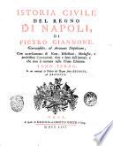 Istoria civile del Regno di Napoli, di Pietro Giannone, giureconsulto, ed avvocato napoletano, con accrescimento di note, riflessioni, medaglie e moltissime correzzioni, date e fatte dall'autore, e che non si trovano nella prima edizione. ..