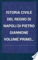 Istoria civile del Regno di Napoli di Pietro Giannone volume primo [-undecimo] ..