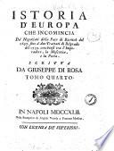 Istoria d'Europa che incomincia da negoziati dalla pace di Riswich del 1697. sino a' due trattati di Belgrado del 1739. conchiusi fra l'imperadore, la Moscovia, e la Porta. Scritta da Giuseppe Di Rosa. Tomo primo \-12.!