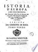 Istoria d'Europa che incomincia da negoziati dalla pace di Riswich del 1697. sino a' due trattati di Belgrado del 1739. conchiusi fra l'imperadore, la Moscovia, e la Porta. Scritta da Giuseppe Di Rosa. Tomo primo \-12.!