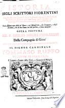Istoria degli scrittori fiorentini la quale abbraccia intorno à due mila autori, che negli ultimi cinque secoli hanno illustrata co i loro scritti quella nazione, in qualunque materia, ed in qualunque lingua, e disciplina: con la distinta nota delle lor'opere, così manoscritte, che stampate, e degli scrittori, che di loro hanno con lode parlato, o fatta menzione: opera postuma del p. Giulio Negri ... dedicata all'emenentissimo, reverendissimo principe il signor cardinale Tommaso Ruffo ..