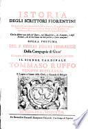 Istoria degli scrittori fiorentini la quale abbraccia intorno à due mila autori, che negli ultimi cinque secoli hanno illustrata co i loro scritti quella nazione, in qualunque materia, ed in qualunque lingua, e disciplina: con la distinta nota delle lor'opere, così manoscritte, che stampate, e de